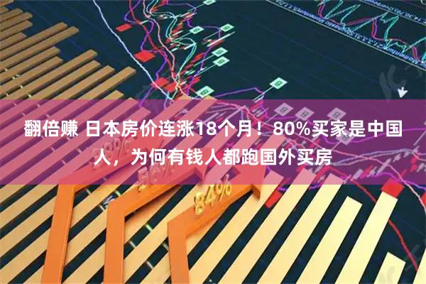 翻倍赚 日本房价连涨18个月！80%买家是中国人，为何有钱人都跑国外买房